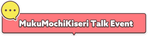 MukuMochiKiseri Talk Event